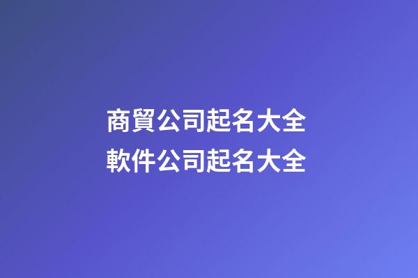 商貿公司起名大全 軟件公司起名大全-第1張-公司起名-玄機派